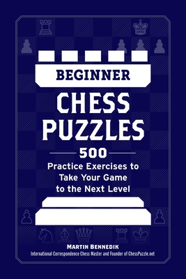 Beginner Chess Puzzles: 500 Practice Exercises to Take Your Game to the Next Level (How to Beat Anyone at Chess)