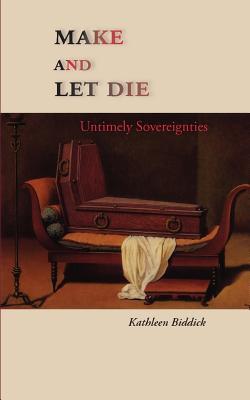 Make and Let Die: Untimely Sovereignties By Kathleen Biddick Cover Image