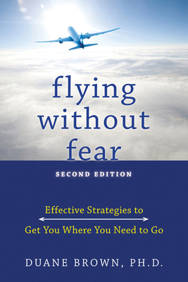 Flying Without Fear: Effective Strategies to Get You Where You Need to Go Cover Image