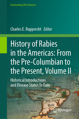 History of Rabies in the Americas: From the Pre-Columbian to the Present, Volume II: Historical Introductions and Disease Status to Date (Fascinating Life Sciences)