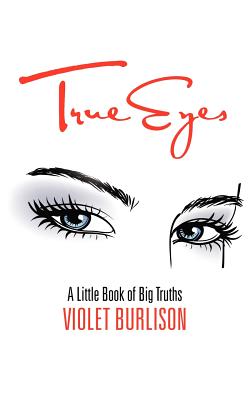 True Eyes: A Little Book of Big Truths By Violet Burlison Cover Image