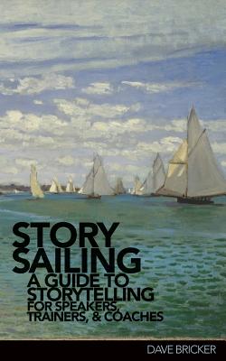 StorySailing(R): A Guide to Storytelling for Speakers, Trainers, and Coaches
