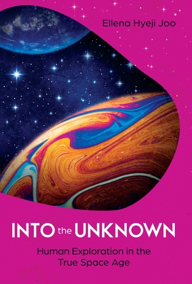 Into the Unknown: Human Exploration in the True Space Age By Ellena Hyeji Joo Cover Image