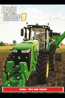 Farming Simulator 19 Guide - Tips and Tricks By Sunx3 Cover Image