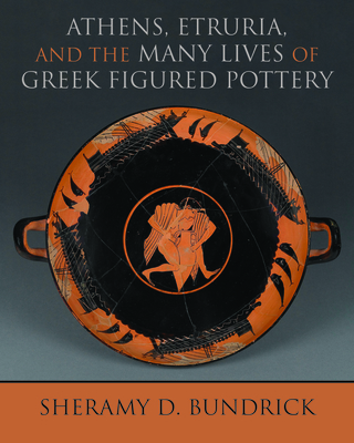 Athens, Etruria, and the Many Lives of Greek Figured Pottery (Wisconsin Studies in Classics) By Sheramy D. Bundrick Cover Image