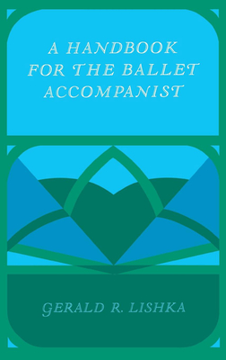 A Handbook for the Ballet Accompanist By Gerald R. Lishka Cover Image