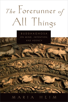 The Forerunner of All Things: Buddhaghosa on Mind, Intention, and Agency Cover Image
