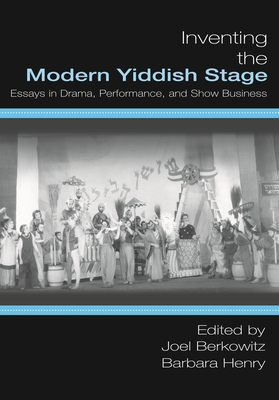 Inventing the Modern Yiddish Stage: Essays in Drama, Performance, and Show Business Cover Image