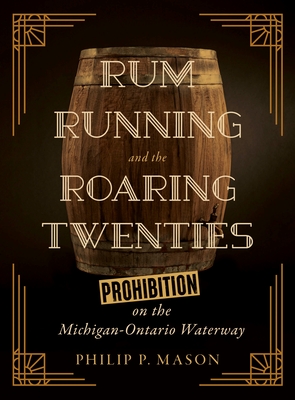 Rum Running and the Roaring Twenties: Prohibition on the Michigan-Ontario Waterway (Great Lakes Books)
