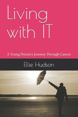 Living with IT: A Young Person's Journey Through Cancer By Ellie Hudson Cover Image