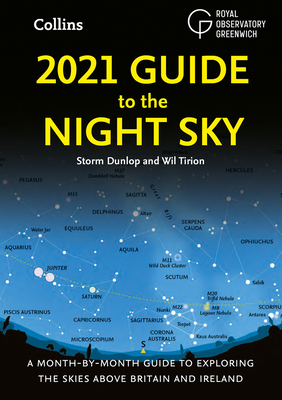 2021 Guide to the Night Sky: A Month-by-Month Guide to Exploring the Skies Above Britain and Ireland By Storm Dunlop, Wil Tirion, Royal Observatory Greenwich, Collins Astronomy (Prepared for publication by) Cover Image