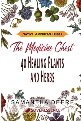 40 Healing Plants and Herbs: The Medicine Chest of Native American Tribes By Samantha Deere, Soveressence Deere Cover Image