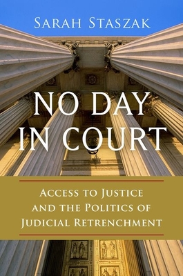 No Day in Court: Access to Justice and the Politics of Judicial Retrenchment (Studies in Postwar American Political Development) By Sarah Staszak Cover Image