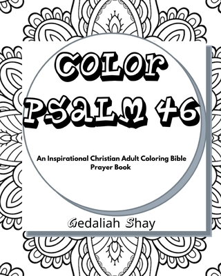 Color Psalm 46: An Inspirational Christian Adult Coloring Bible Scripture Verses, Powerful Talisman, Protection and Prayer Book for Wo By Gedaliah Shay Cover Image