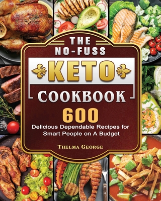 The No-Fuss Keto Cookbook: 600 Delicious Dependable Recipes for Smart People on A Budget Cover Image