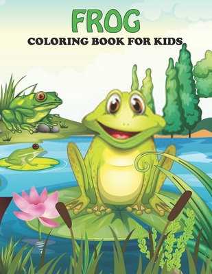 Frog Coloring Book For Kids: An Frog Coloring Book with Fun Easy, Amusement, Stress Relieving & much more For Kids, Men, Girls, Boys & Toddler Cover Image