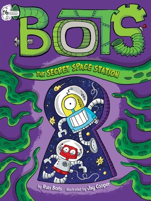 The Secret Space Station (Bots #6) By Russ Bolts, Jay Cooper (Illustrator) Cover Image