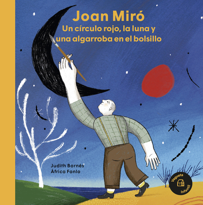 Joan Miró: Un círculo rojo, la luna y una algarroba en el bolsillo (Nuestros Ilustres) Cover Image