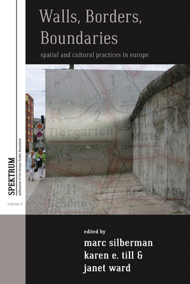 Walls, Borders, Boundaries: Spatial and Cultural Practices in Europe (Spektrum: Publications of the German Studies Association #4)