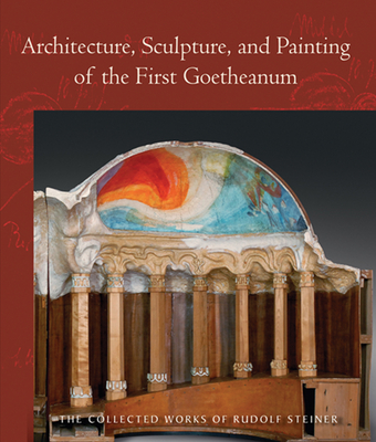 Architecture, Sculpture, and Painting of the First Goetheanum: (Cw 288) (Collected Works of Rudolf Steiner #288) By Rudolf Steiner, Frederick Amrine (Editor), Frederick Amrine (Translator) Cover Image