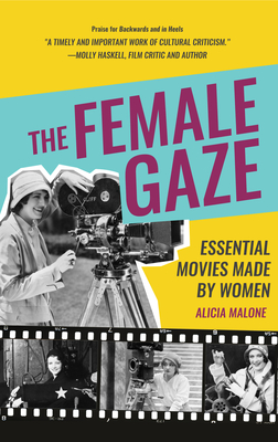 The Female Gaze: Essential Movies Made by Women (Alicia Malone's Movie History of Women in Entertainment) Cover Image