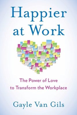 Happier at Work: The Power of Love to Transform the Workplace Cover Image