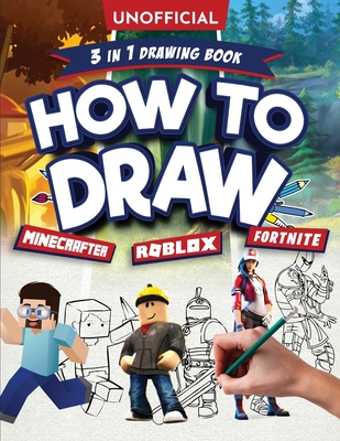 Unofficial How to Draw Fortnite Minecraft Roblox: An Unofficial Fortnite Minecraft Roblox Drawing Guide With Easy Step by Step Instructions Ages 10+: By Ordinary Villager Cover Image