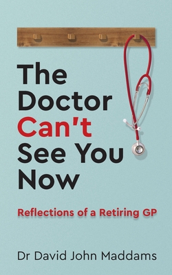 The Doctor Can't See You Now: Reflections of a Retiring GP Cover Image