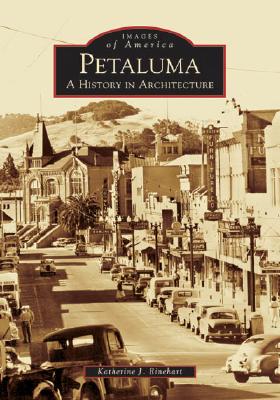 Petaluma:: A History in Architecture (Images of America (Arcadia Publishing)) By Katherine J. Rinehart Cover Image