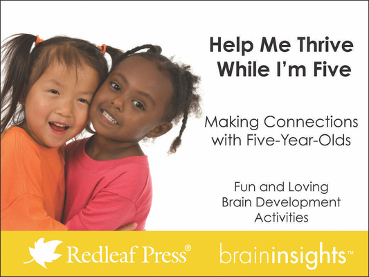 Help Me Thrive While I'm Five: Making Connections with Five-Year-Olds (Brain Insights)