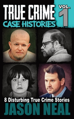 True Crime Case Histories - Volume 1: 8 Disturbing True Crime Stories By Jason Neal Cover Image