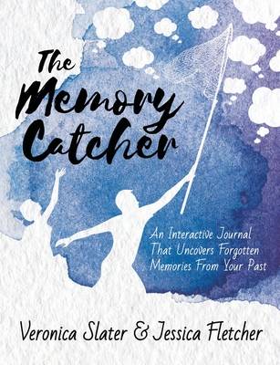 The Memory Catcher: An Interactive Journal That Uncovers Forgotten Memories From Your Past By Veronica Slater, Jessica Fletcher Cover Image