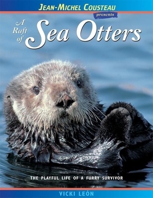 A Raft of Sea Otters: The Playful Life of a Furry Survivor (Jean-Michel Cousteau Presents) By Vicki León Cover Image