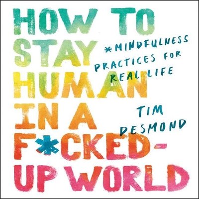 How to Stay Human in a F*cked-Up World Lib/E: Mindfulness Practices for Real Life Cover Image