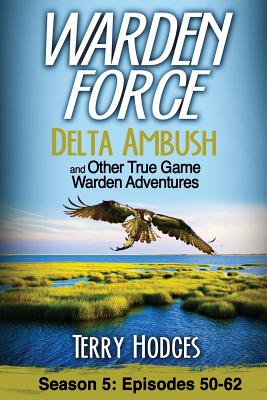 Warden Force: Delta Ambush and Other True Game Warden Adventures: Episodes 50-62 Cover Image
