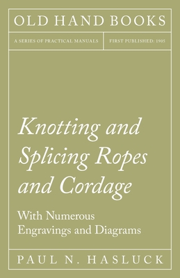 Knotting and Splicing Ropes and Cordage - With Numerous Engravings and Diagrams Cover Image