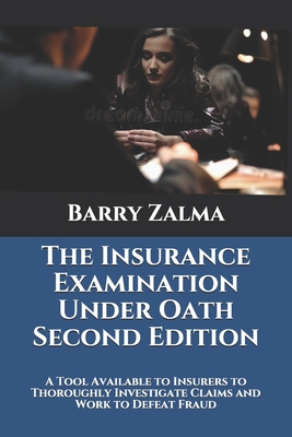 The Insurance Examination Under Oath Second Edition: A Tool Available to Insurers to Thoroughly Investigate Claims and Work to Defeat Fraud Cover Image