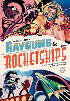 Rayguns and Rocketships: Vintage Science Fiction Book Cover Art By Rian Hughes, Philip Harbottle (Afterword by), Steve Holland (Foreword by) Cover Image
