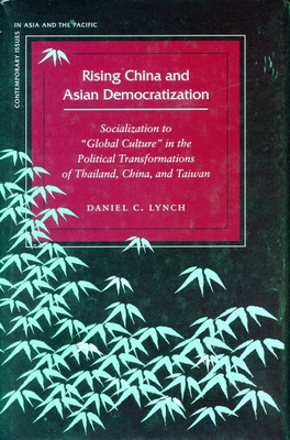 Rising China and Asian Democratization: Socialization to "Global Culture" in the Political Transformations of Thailand, China, and Taiwan (Contemporary Issues in Asia and Pacific)