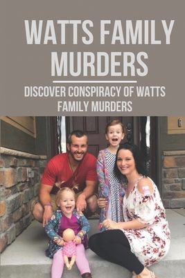 Watts Family Murders: Discover Conspiracy Of Watts Family Murders: Crime Watts Family Murders By China Buchs Cover Image