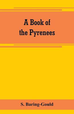 A book of the Pyrenees By S. Baring-Gould Cover Image