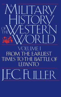 A Military History Of The Western World, Vol. I: From The Earliest Times To The Battle Of Lepanto By J. F. C. Fuller Cover Image
