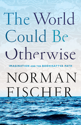 The World Could Be Otherwise: Imagination and the Bodhisattva Path By Norman Fischer Cover Image