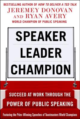 Speaker, Leader, Champion: Succeed at Work Through the Power of Public Speaking, Featuring the Prize-Winning Speeches of Toastmasters World Champions By Jeremey Donovan, Ryan Avery Cover Image