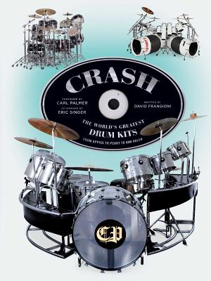 CRASH: The World's Greatest Drum Kits From Appice to Peart to Van Halen By David Frangioni, Carl Palmer (Foreword by), Eric Singer (Afterword by) Cover Image