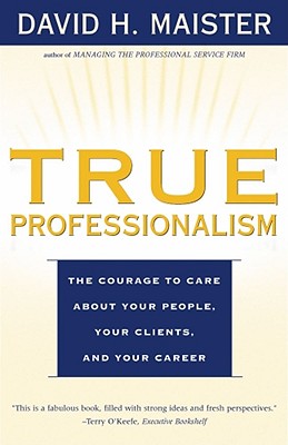 True Professionalism: The Courage to Care About Your People, Your Clients, and Your Career Cover Image