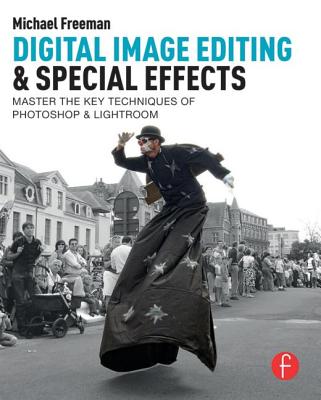 Digital Image Editing & Special Effects: Master the Key Techniques of Photoshop & Lightroom By Michael Freeman Cover Image