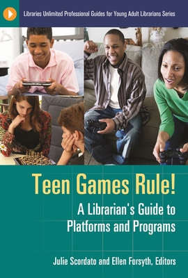 Teen Games Rule! A Librarian's Guide to Platforms and Programs (Libraries Unlimited Professional Guides for Young Adult Libr) Cover Image