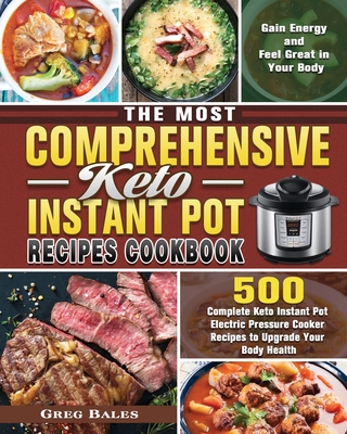 The Most Comprehensive Keto Instant Pot Recipes Cookbook: 500 Complete Keto Instant Pot Electric Pressure Cooker Recipes to Upgrade Your Body Health, By Greg Bales Cover Image
