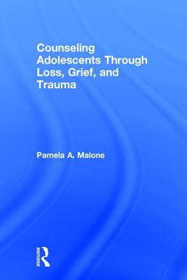 Counseling Adolescents Through Loss, Grief, and Trauma By Pamela A. Malone Cover Image